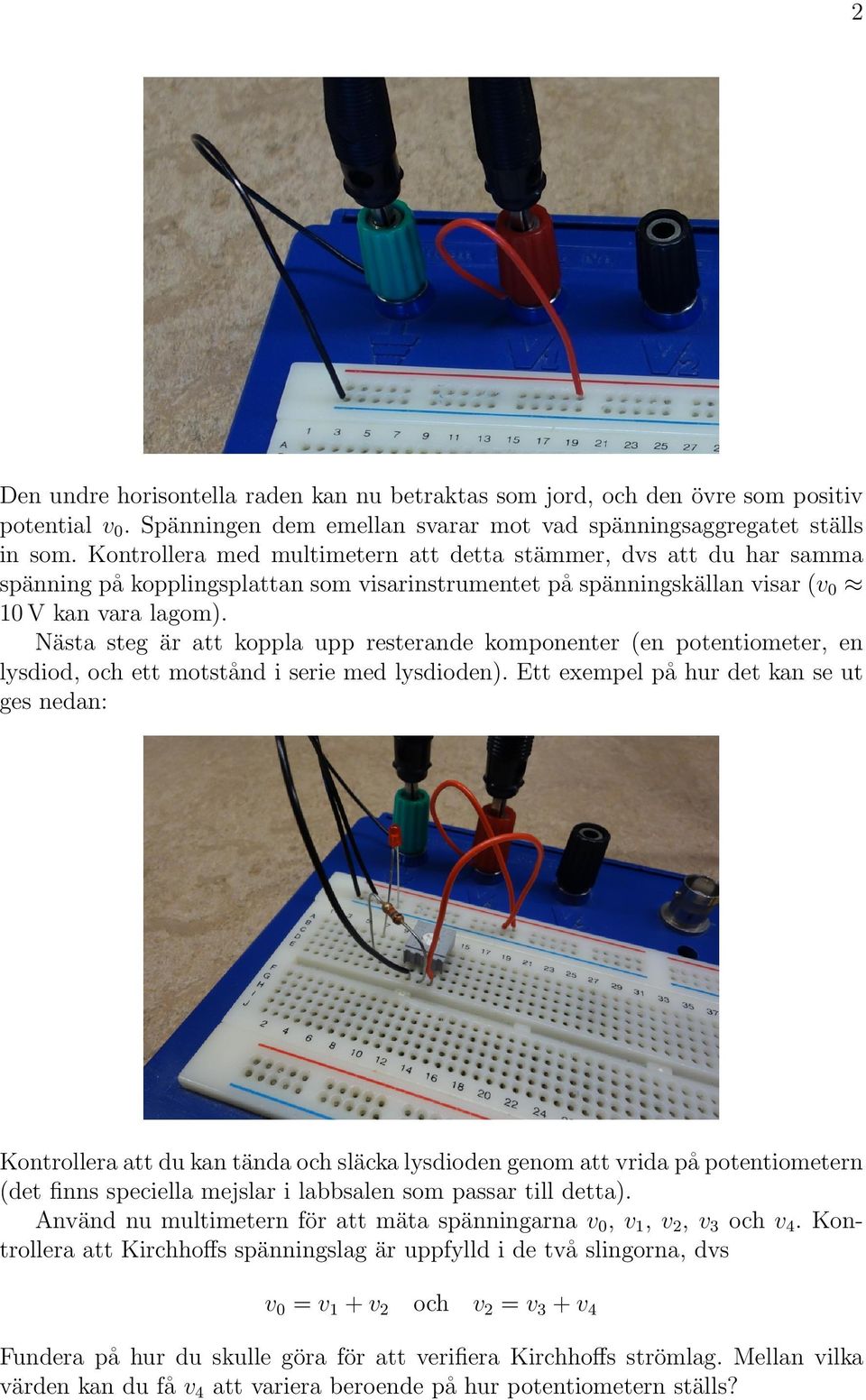 Na sta steg a r att koppla upp resterande komponenter (en potentiometer, en lysdiod, och ett motsta nd i serie med lysdioden).