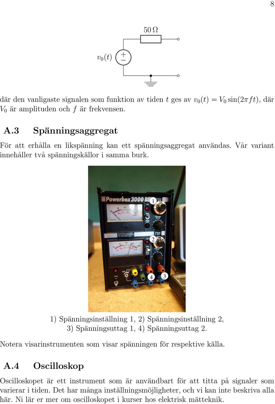 2 4 3 ) Spa nningsinsta llning, 2) Spa nningsinsta llning 2, 3) Spa nningsuttag, 4) Spa nningsuttag 2. Notera visarinstrumenten som visar spa nningen fo r respektive ka lla. A.