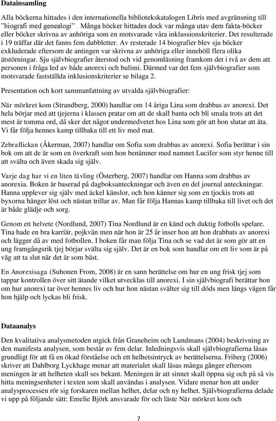 Av resterade 14 biografier blev sju böcker exkluderade eftersom de antingen var skrivna av anhöriga eller innehöll flera olika ätstörningar.
