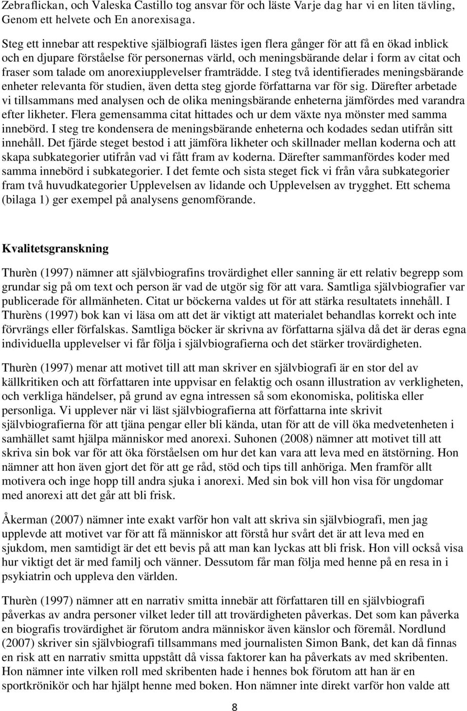 som talade om anorexiupplevelser framträdde. I steg två identifierades meningsbärande enheter relevanta för studien, även detta steg gjorde författarna var för sig.