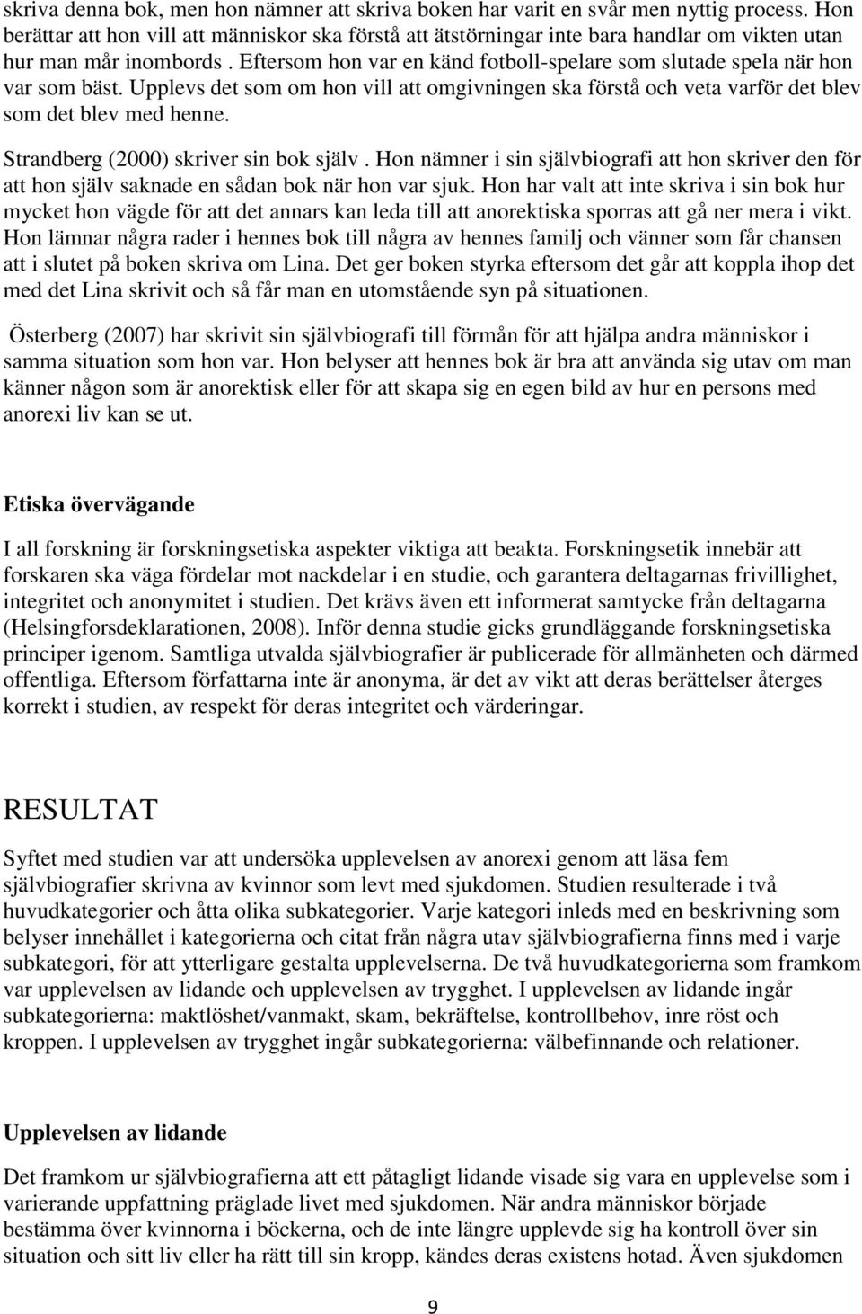 Eftersom hon var en känd fotboll-spelare som slutade spela när hon var som bäst. Upplevs det som om hon vill att omgivningen ska förstå och veta varför det blev som det blev med henne.