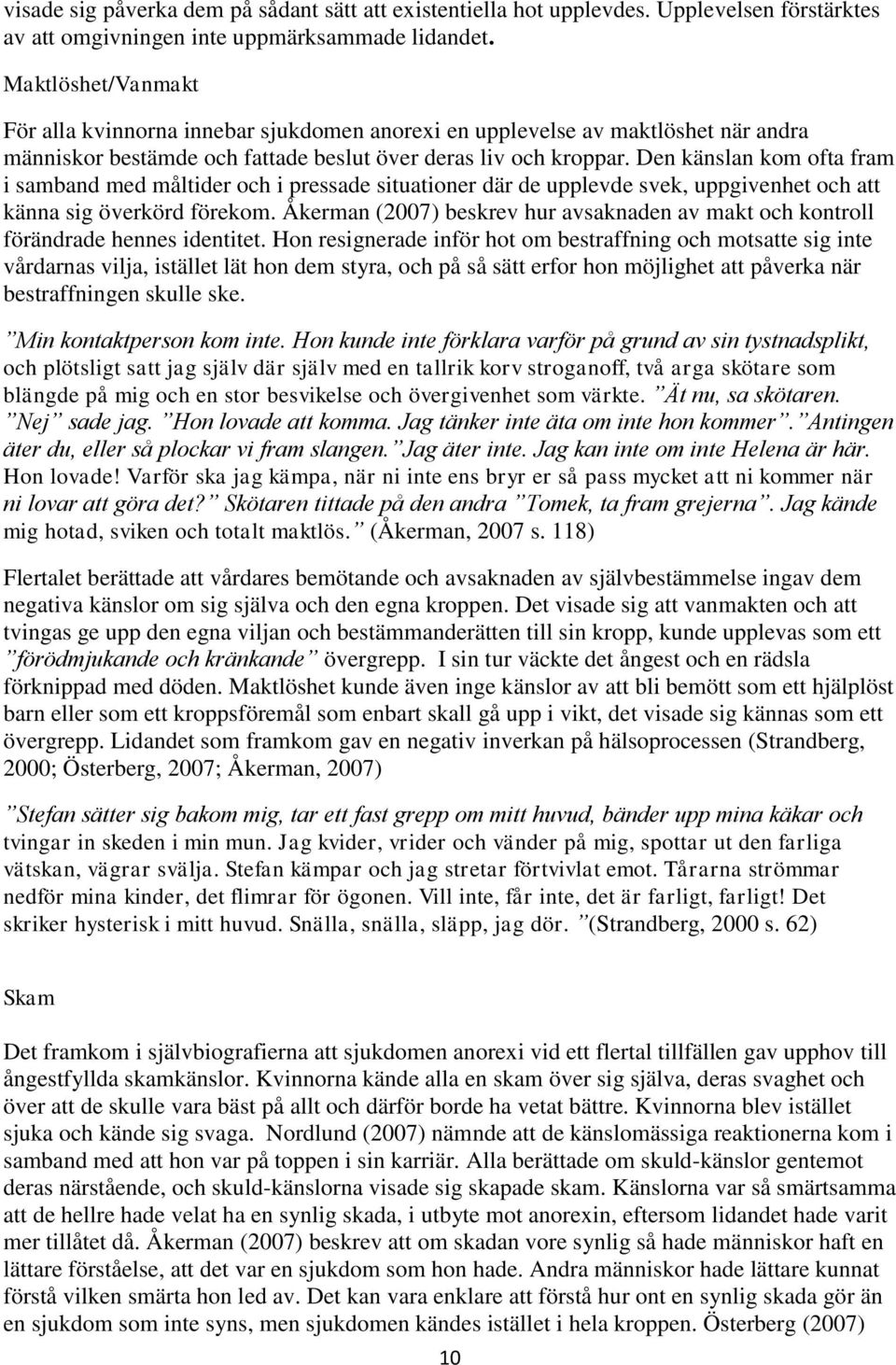 Den känslan kom ofta fram i samband med måltider och i pressade situationer där de upplevde svek, uppgivenhet och att känna sig överkörd förekom.