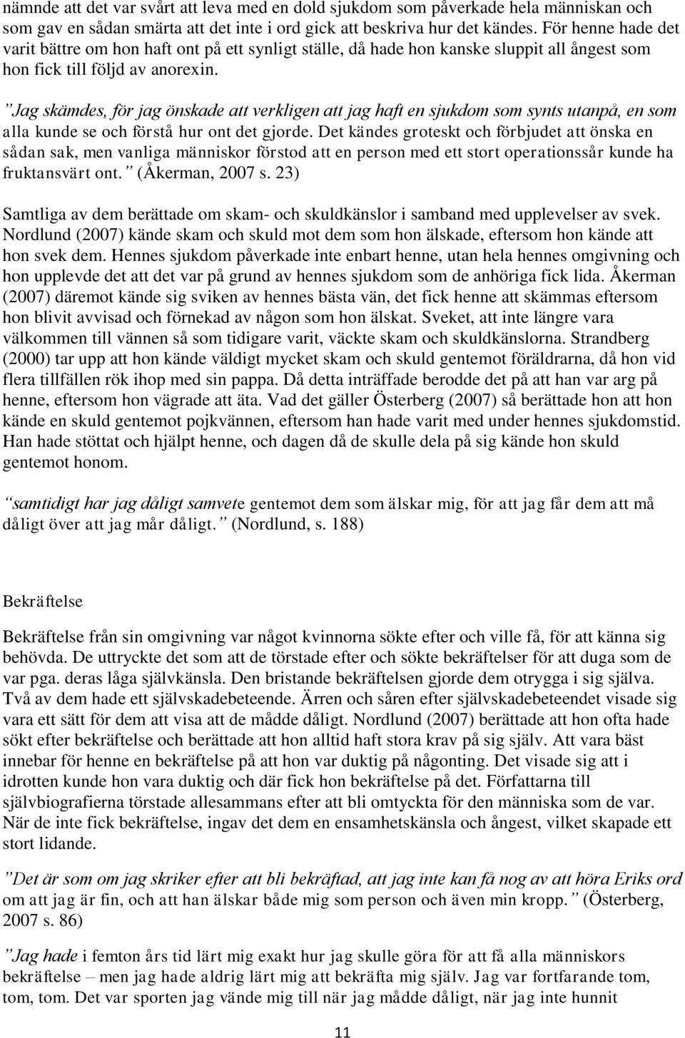 Jag skämdes, för jag önskade att verkligen att jag haft en sjukdom som synts utanpå, en som alla kunde se och förstå hur ont det gjorde.