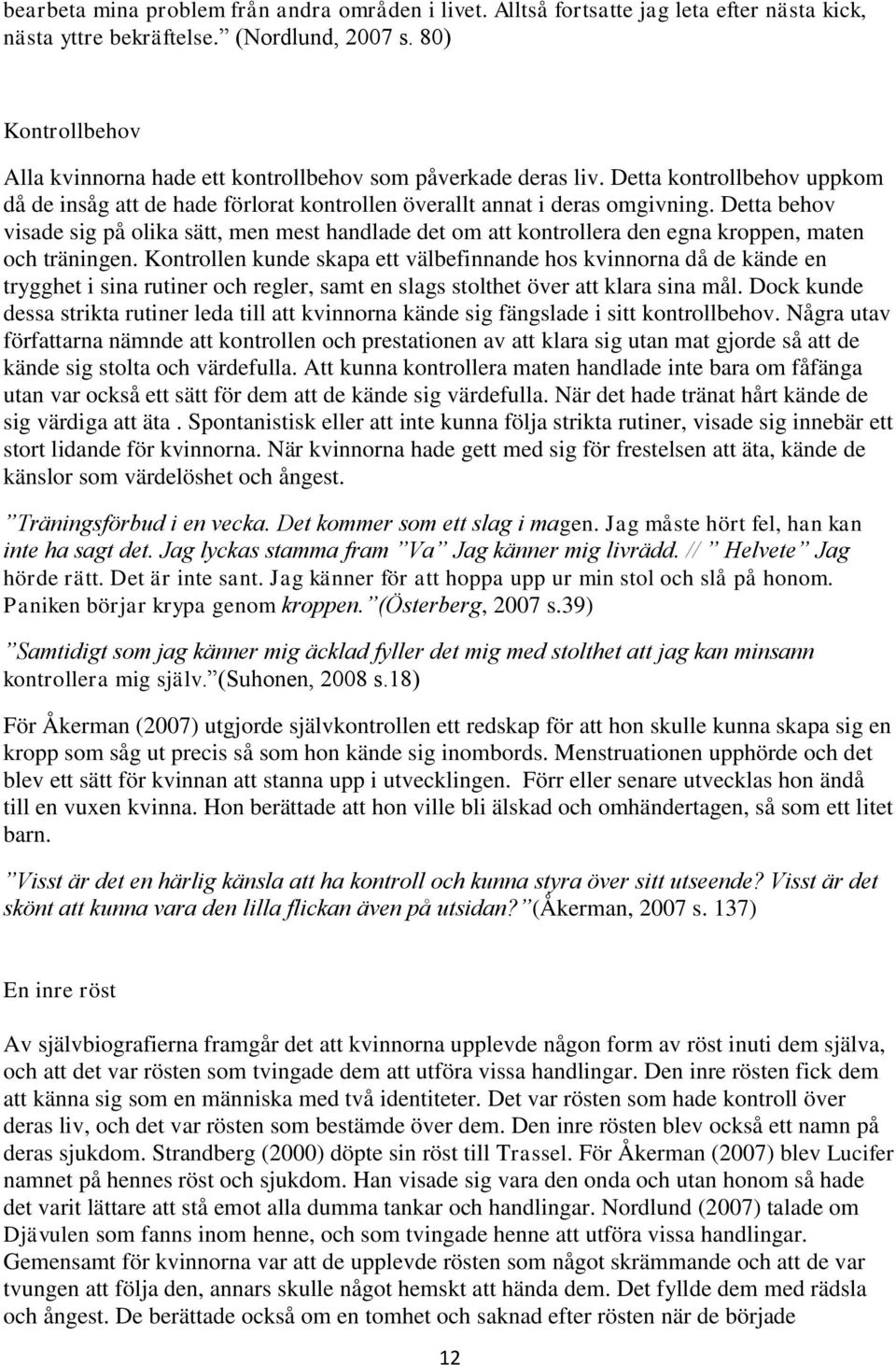 Detta behov visade sig på olika sätt, men mest handlade det om att kontrollera den egna kroppen, maten och träningen.