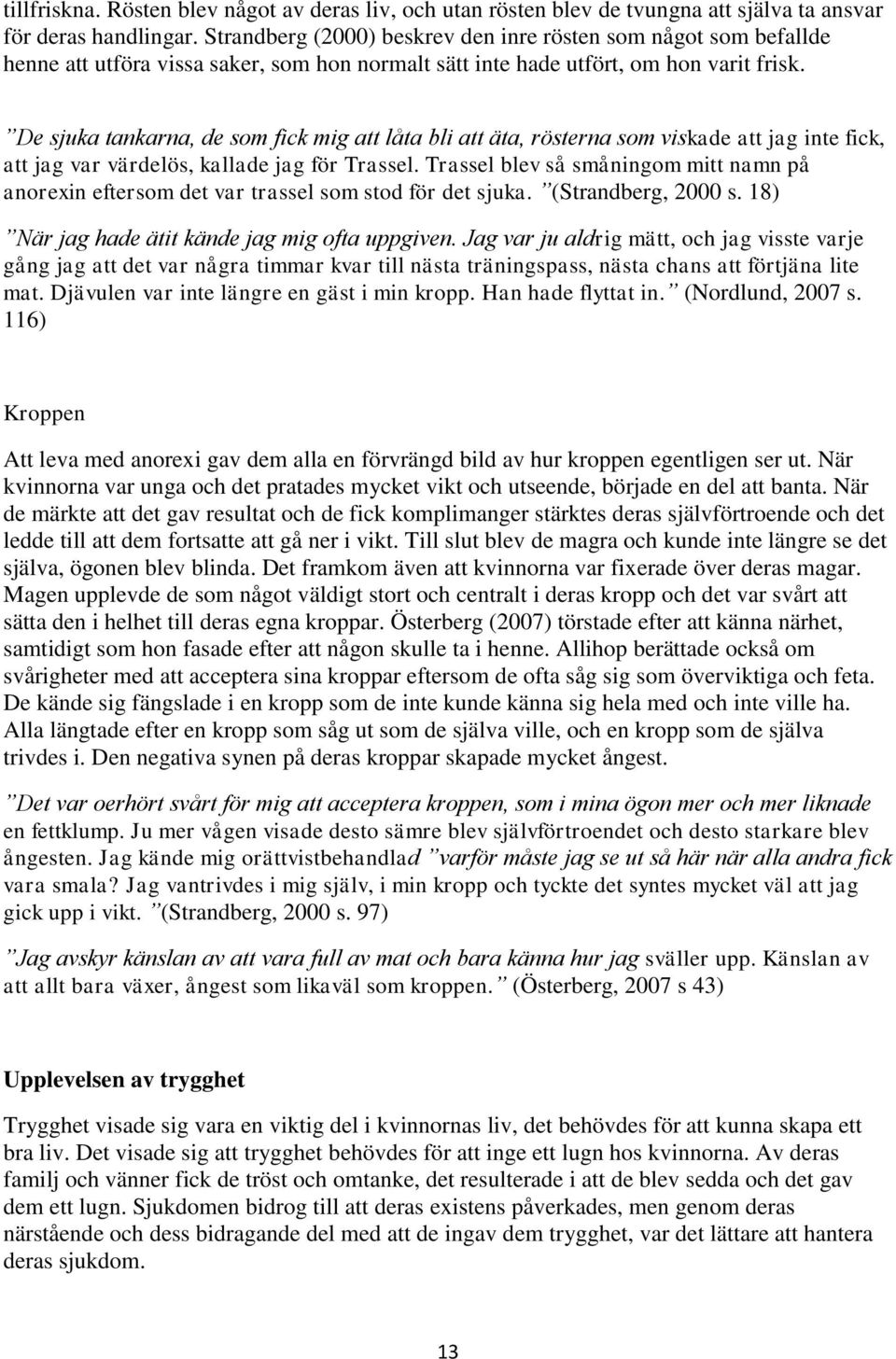 De sjuka tankarna, de som fick mig att låta bli att äta, rösterna som viskade att jag inte fick, att jag var värdelös, kallade jag för Trassel.