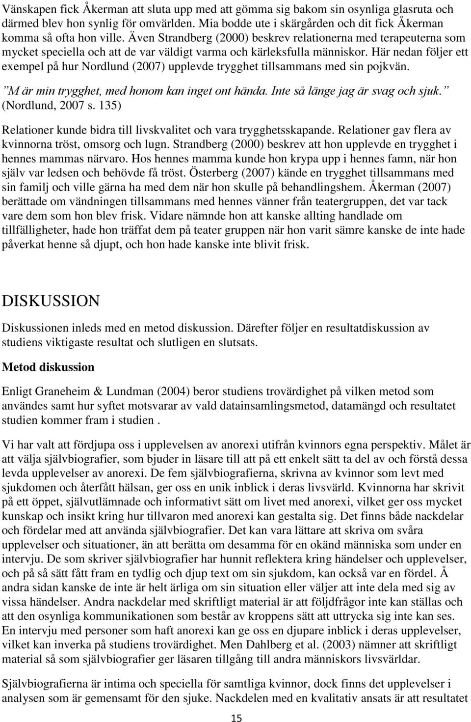 Här nedan följer ett exempel på hur Nordlund (2007) upplevde trygghet tillsammans med sin pojkvän. M är min trygghet, med honom kan inget ont hända. Inte så länge jag är svag och sjuk.