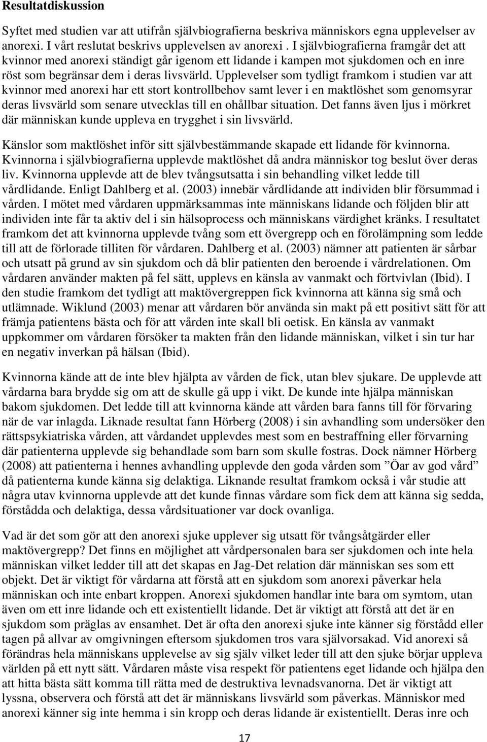 Upplevelser som tydligt framkom i studien var att kvinnor med anorexi har ett stort kontrollbehov samt lever i en maktlöshet som genomsyrar deras livsvärld som senare utvecklas till en ohållbar