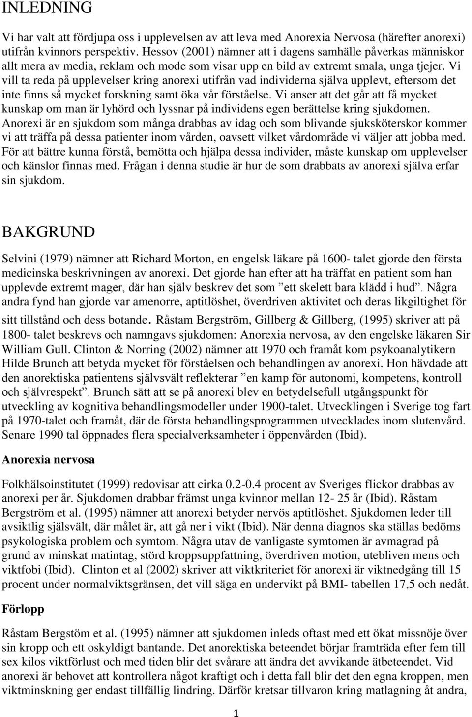 Vi vill ta reda på upplevelser kring anorexi utifrån vad individerna själva upplevt, eftersom det inte finns så mycket forskning samt öka vår förståelse.