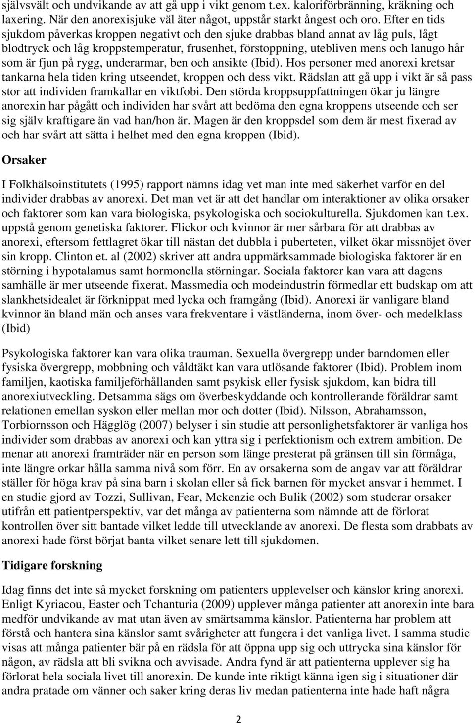 fjun på rygg, underarmar, ben och ansikte (Ibid). Hos personer med anorexi kretsar tankarna hela tiden kring utseendet, kroppen och dess vikt.