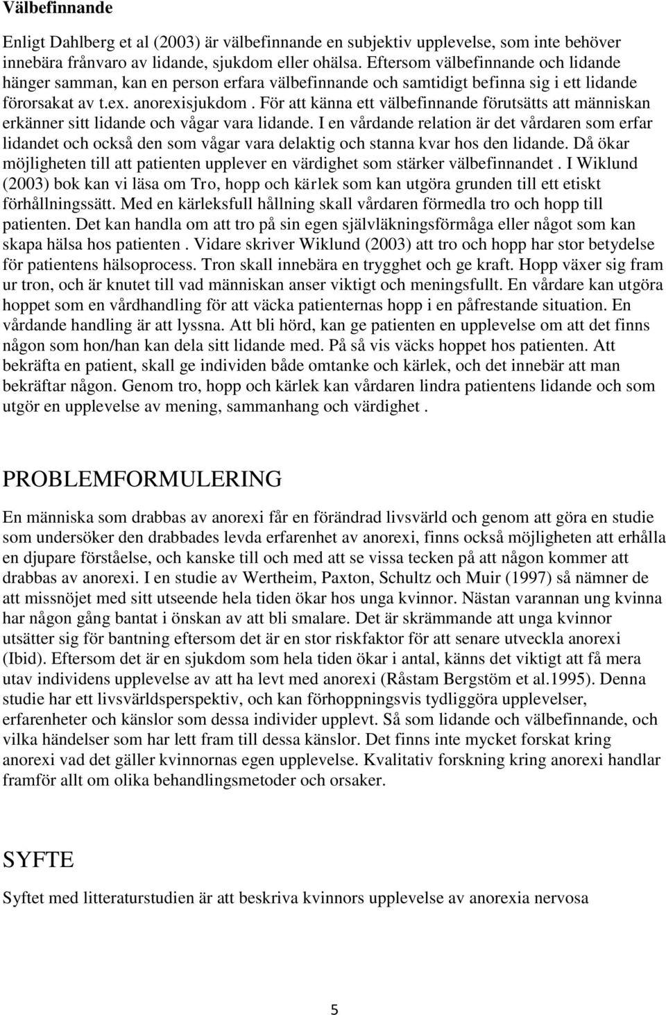För att känna ett välbefinnande förutsätts att människan erkänner sitt lidande och vågar vara lidande.