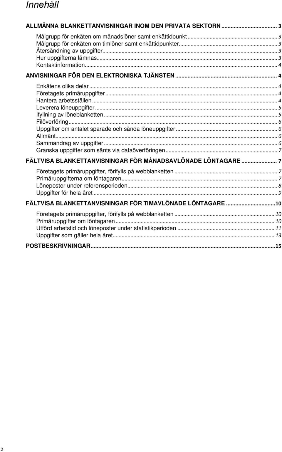 .. 4 Hantera arbetsställen... 4 Leverera löneuppgifter... 5 Ifyllning av löneblanketten... 5 Filöverföring... 6 Uppgifter om antalet sparade och sända löneuppgifter... 6 Allmänt.