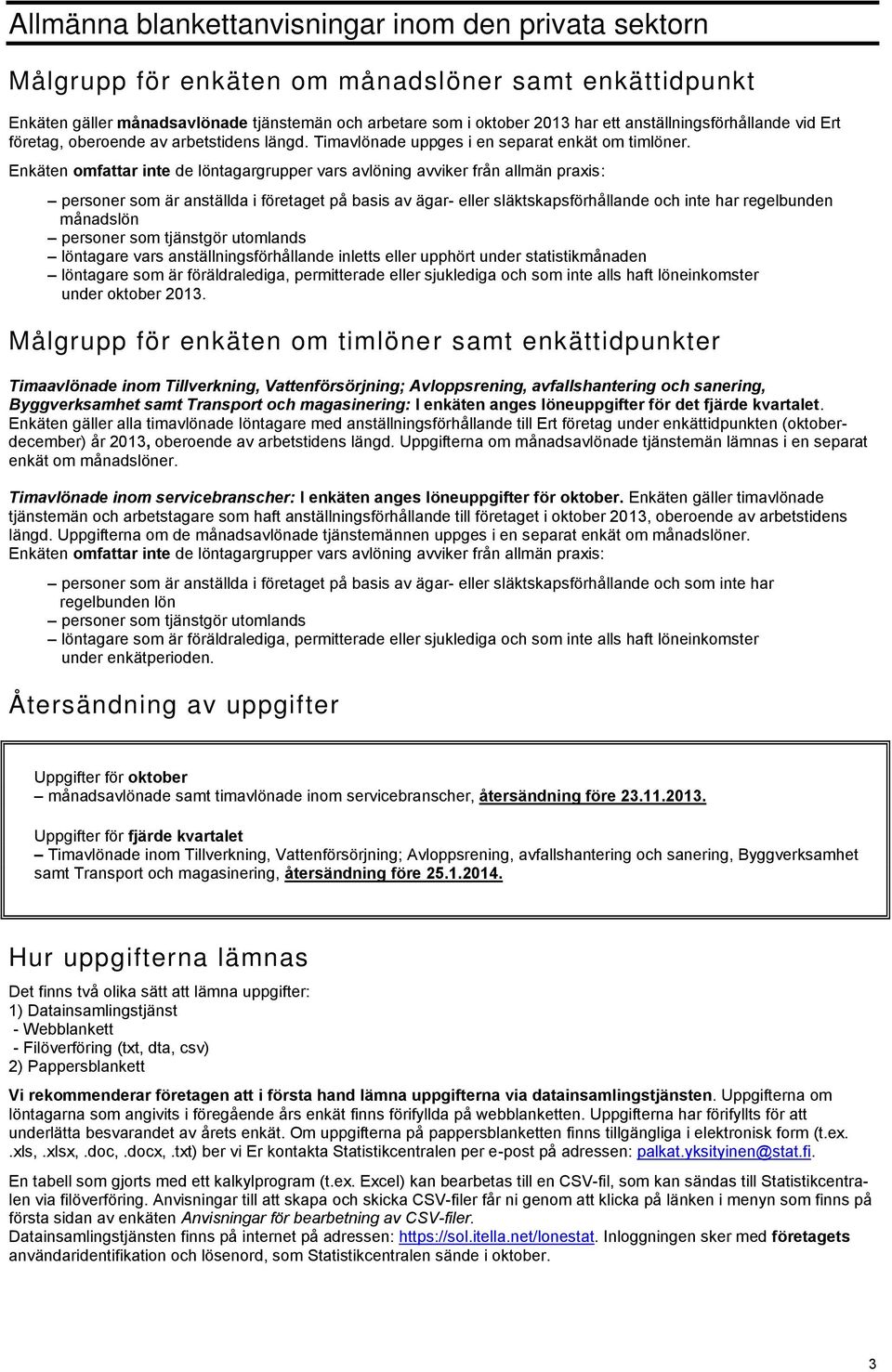 Enkäten omfattar inte de löntagargrupper vars avlöning avviker från allmän praxis: personer som är anställda i företaget på basis av ägar- eller släktskapsförhållande och inte har regelbunden