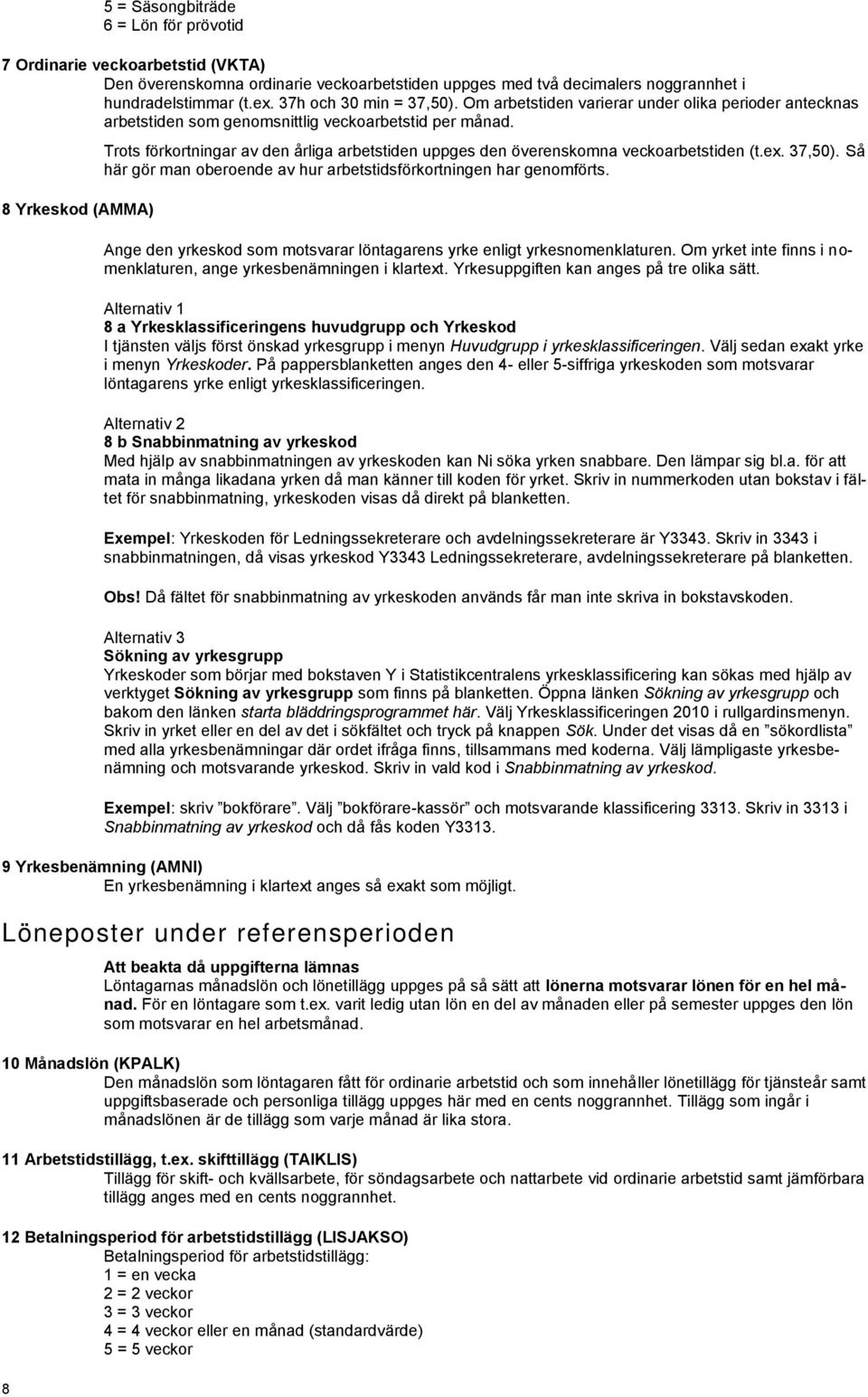 8 Yrkeskod (AMMA) Trots förkortningar av den årliga arbetstiden uppges den överenskomna veckoarbetstiden (t.ex. 37,50). Så här gör man oberoende av hur arbetstidsförkortningen har genomförts.