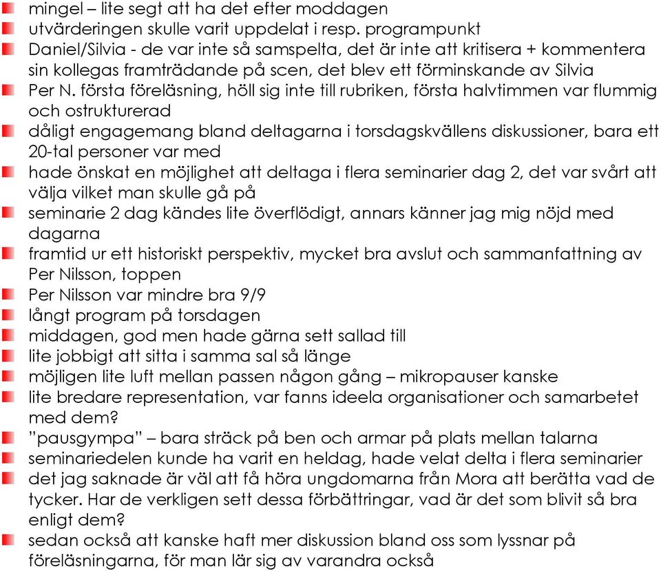 första föreläsning, höll sig inte till rubriken, första halvtimmen var flummig och ostrukturerad dåligt engagemang bland deltagarna i torsdagskvällens diskussioner, bara ett 20-tal personer var med