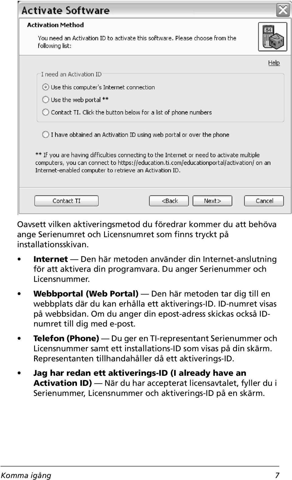 Webbportal (Web Portal) Den här metoden tar dig till en webbplats där du kan erhålla ett aktiverings-id. ID-numret visas på webbsidan.