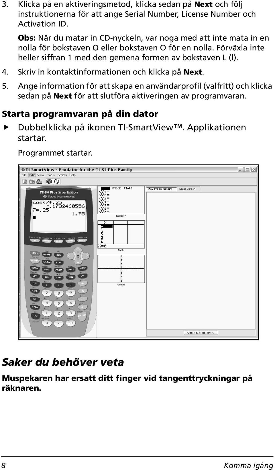 Förväxla inte heller siffran 1 med den gemena formen av bokstaven L (l). 4. Skriv in kontaktinformationen och klicka på Next. 5.