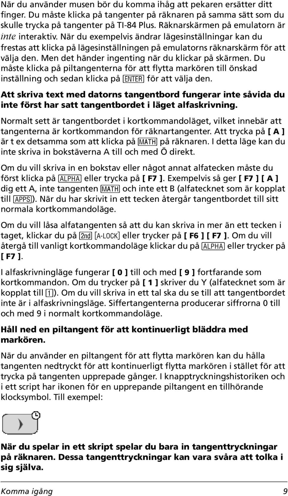 Men det händer ingenting när du klickar på skärmen. Du måste klicka på piltangenterna för att flytta markören till önskad inställning och sedan klicka på Í för att välja den.