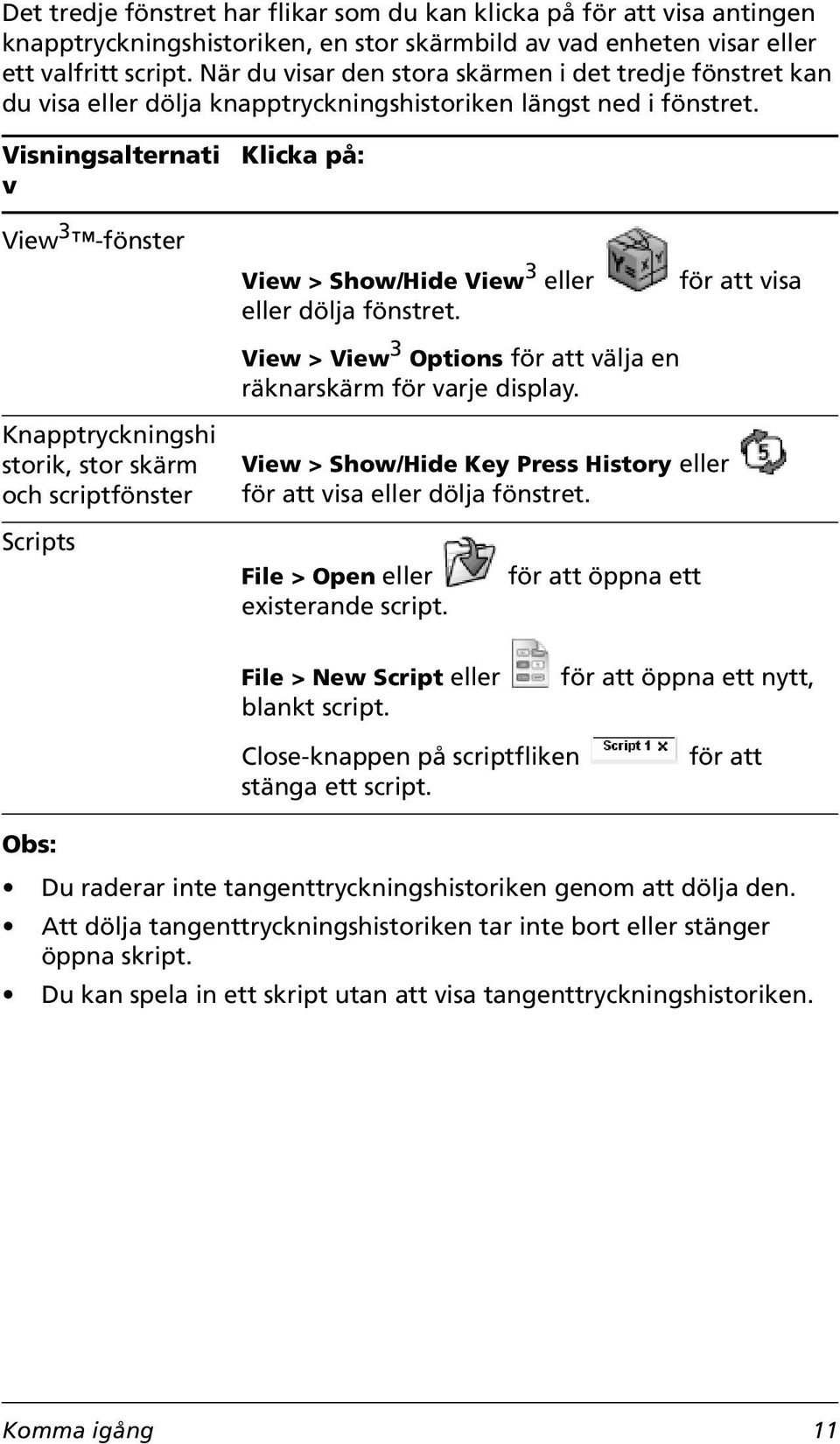 Visningsalternati v View 3 -fönster Knapptryckningshi storik, stor skärm och scriptfönster Scripts Klicka på: View > Show/Hide View 3 eller eller dölja fönstret.