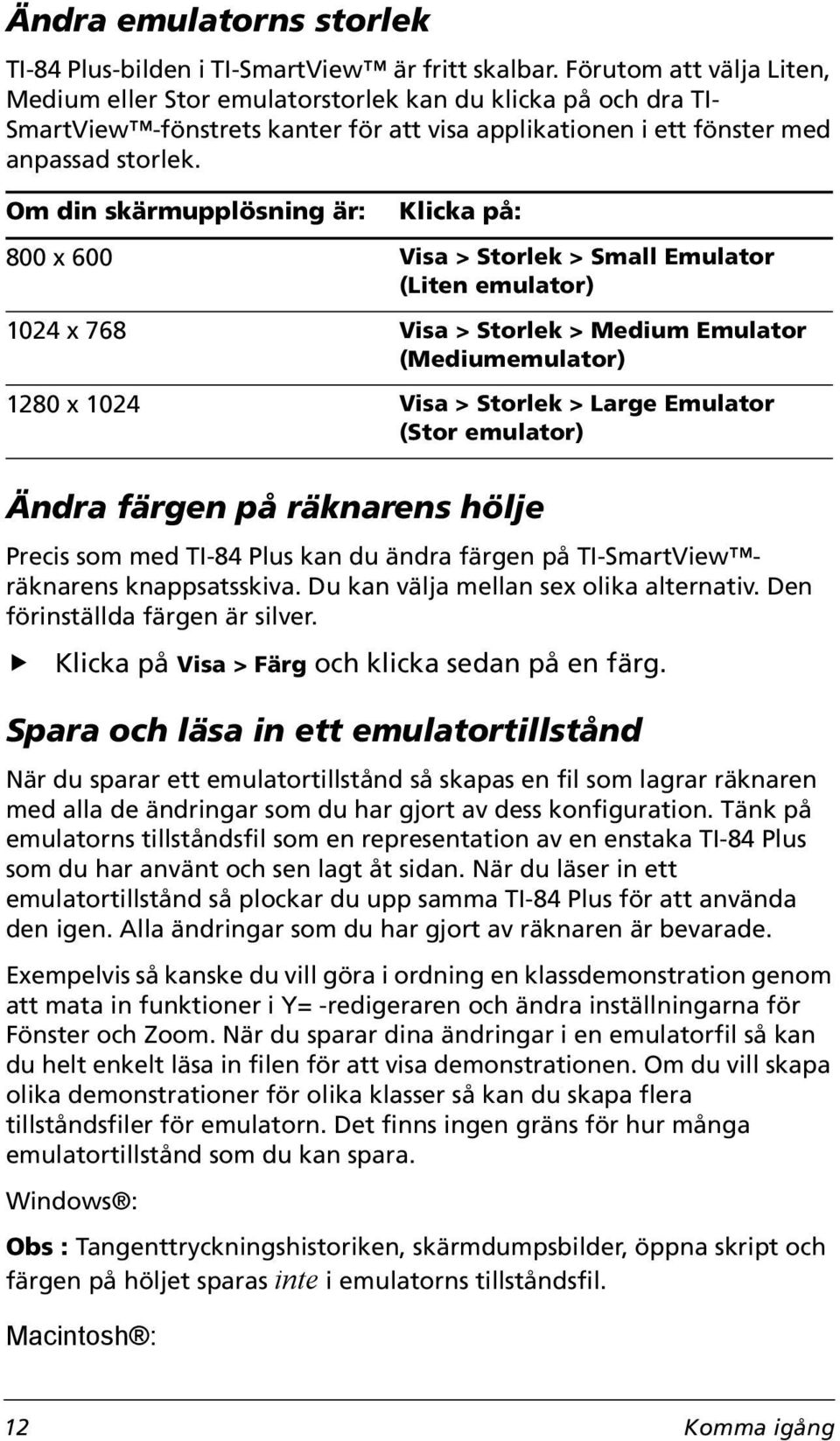 Om din skärmupplösning är: Ändra färgen på räknarens hölje Precis som med TI-84 Plus kan du ändra färgen på TI-SmartView räknarens knappsatsskiva. Du kan välja mellan sex olika alternativ.