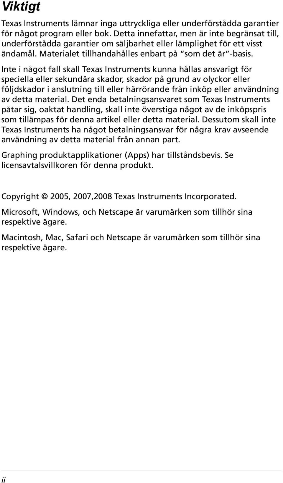 Inte i något fall skall Texas Instruments kunna hållas ansvarigt för speciella eller sekundära skador, skador på grund av olyckor eller följdskador i anslutning till eller härrörande från inköp eller