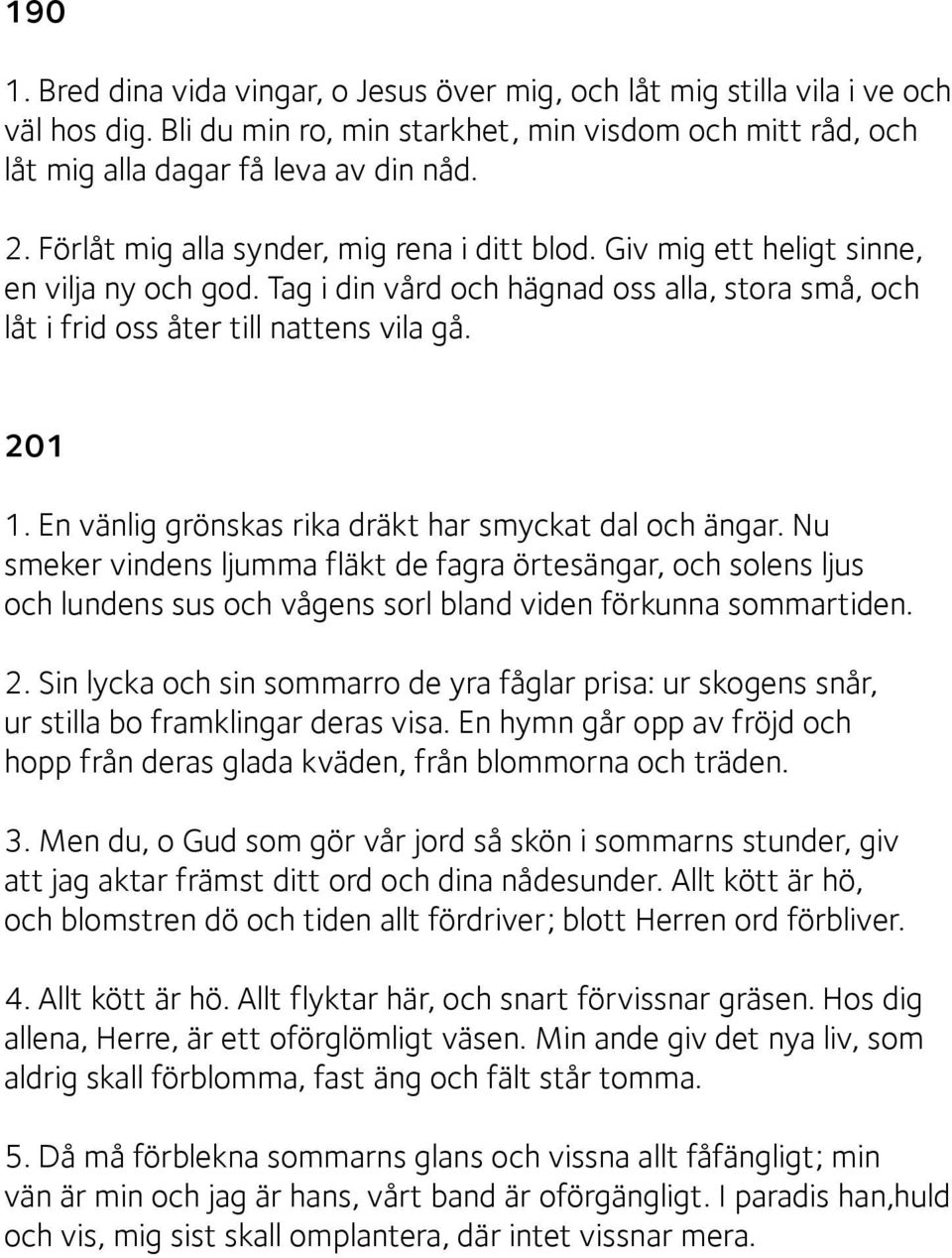 En vänlig grönskas rika dräkt har smyckat dal och ängar. Nu smeker vindens ljumma fläkt de fagra örtesängar, och solens ljus och lundens sus och vågens sorl bland viden förkunna sommartiden. 2.