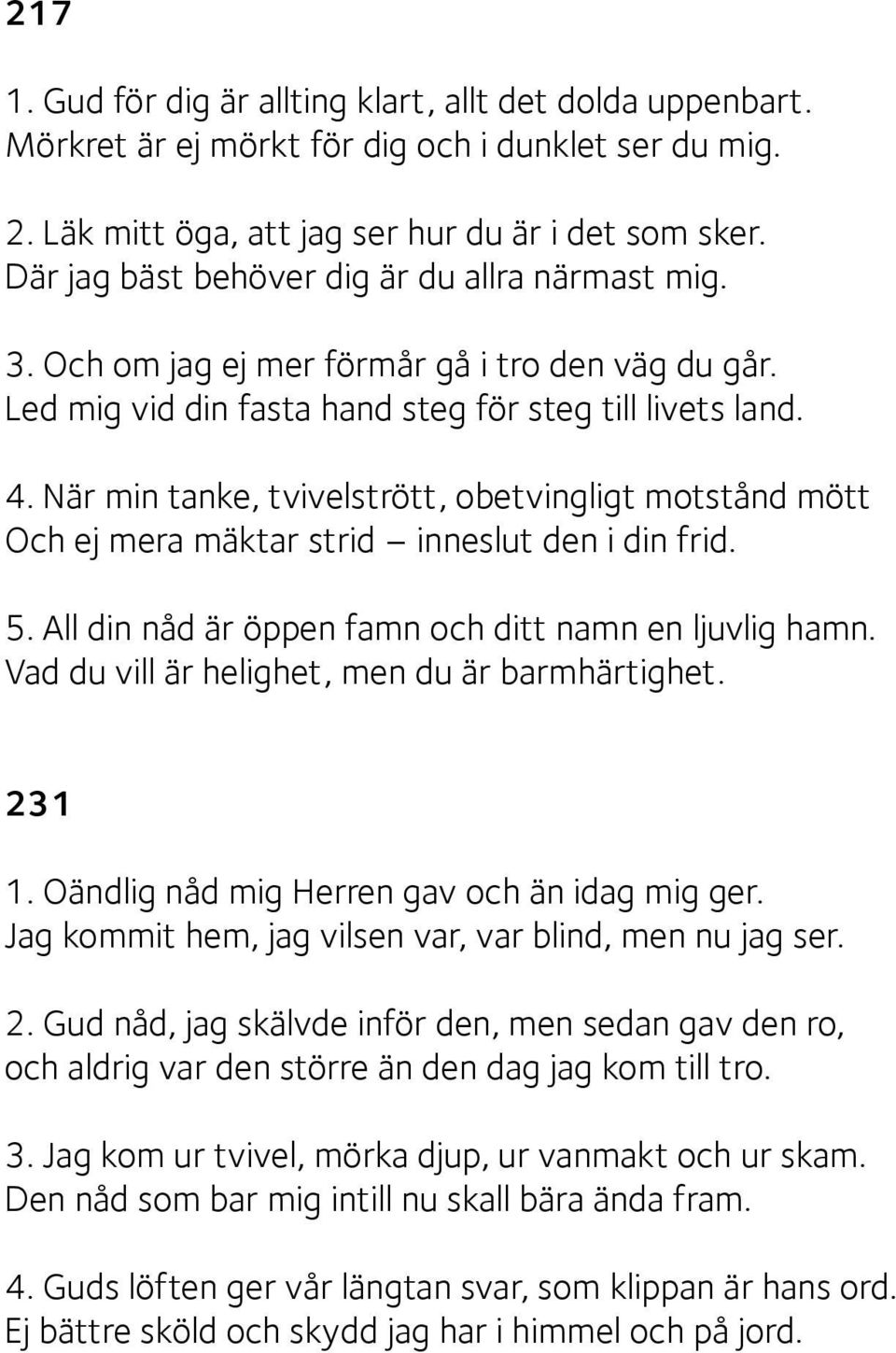 När min tanke, tvivelstrött, obetvingligt motstånd mött Och ej mera mäktar strid inneslut den i din frid. 5. All din nåd är öppen famn och ditt namn en ljuvlig hamn.