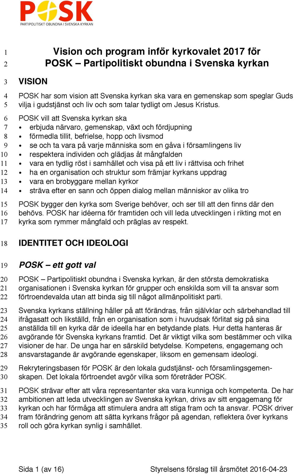 POSK vill att Svenska kyrkan ska erbjuda närvaro, gemenskap, växt och fördjupning förmedla tillit, befrielse, hopp och livsmod se och ta vara på varje människa som en gåva i församlingens liv