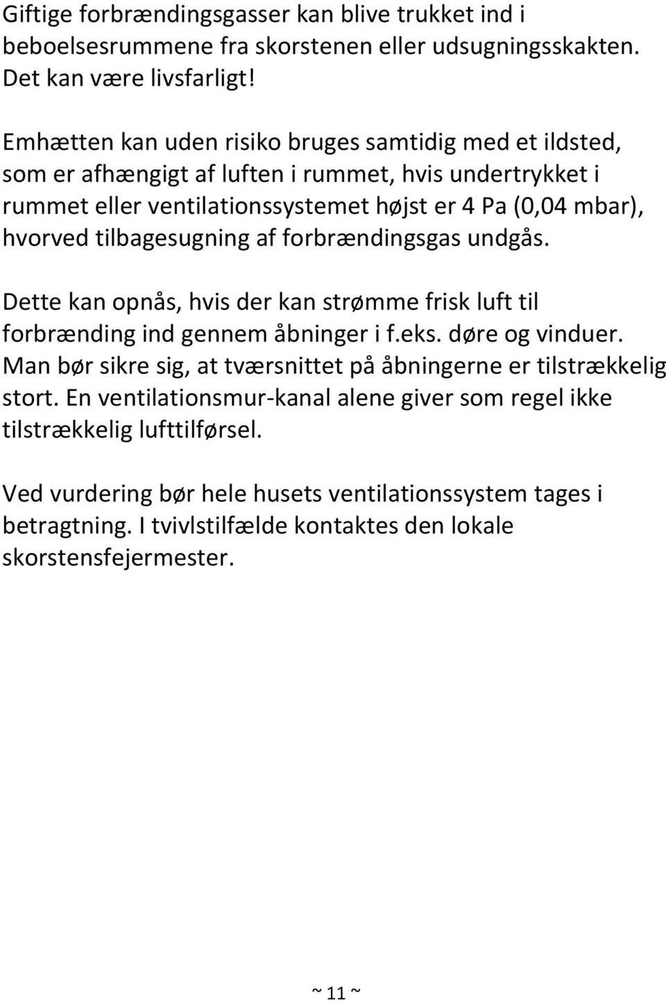 tilbagesugning af forbrændingsgas undgås. Dette kan opnås, hvis der kan strømme frisk luft til forbrænding ind gennem åbninger i f.eks. døre og vinduer.