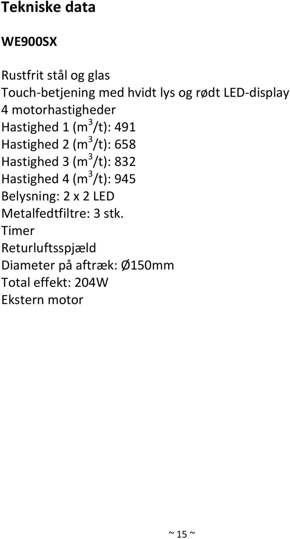 Hastighed 3 (m 3 /t): 832 Hastighed 4 (m 3 /t): 945 Belysning: 2 x 2 LED