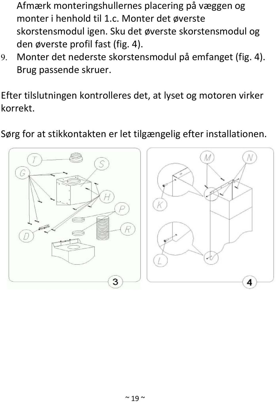 Monter det nederste skorstensmodul på emfanget (fig. 4). Brug passende skruer.