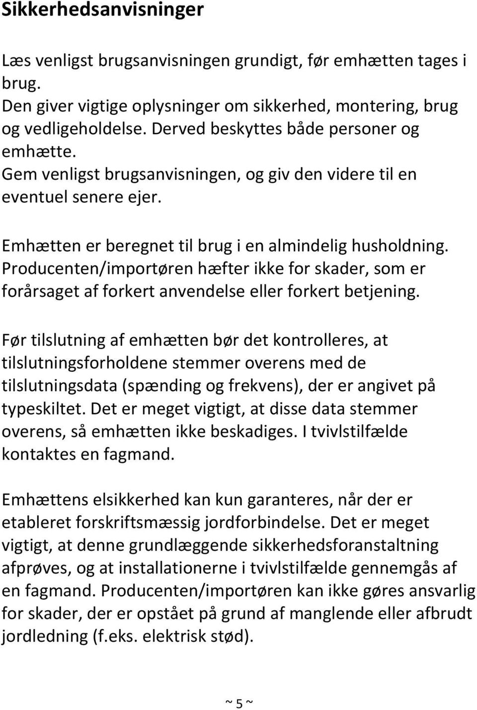 Producenten/importøren hæfter ikke for skader, som er forårsaget af forkert anvendelse eller forkert betjening.