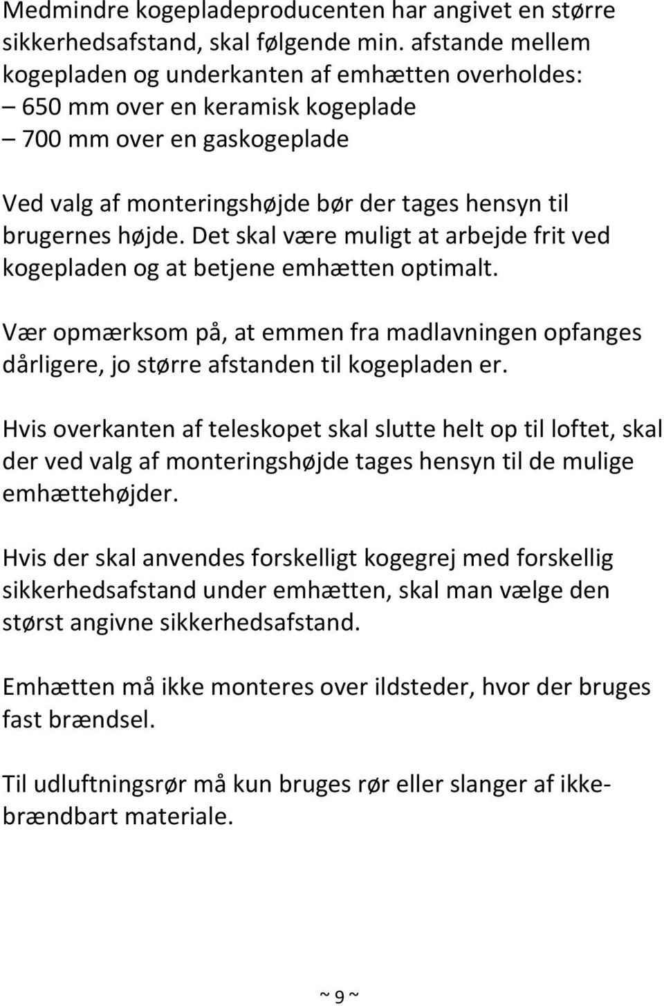 Det skal være muligt at arbejde frit ved kogepladen og at betjene emhætten optimalt. Vær opmærksom på, at emmen fra madlavningen opfanges dårligere, jo større afstanden til kogepladen er.