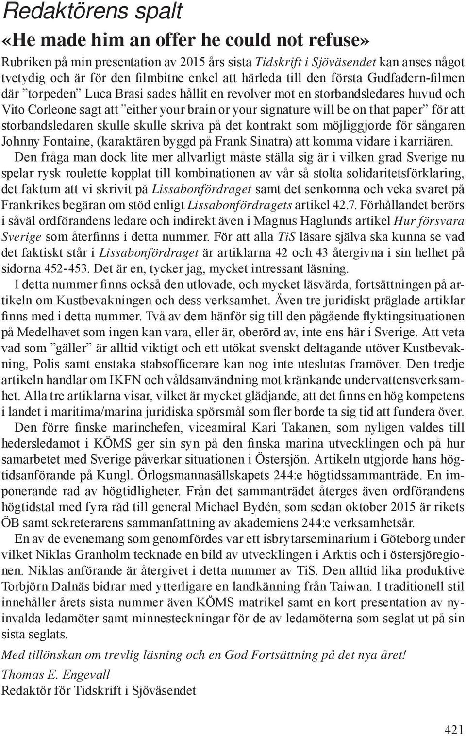 för att storbandsledaren skulle skulle skriva på det kontrakt som möjliggjorde för sångaren Johnny Fontaine, (karaktären byggd på Frank Sinatra) att komma vidare i karriären.