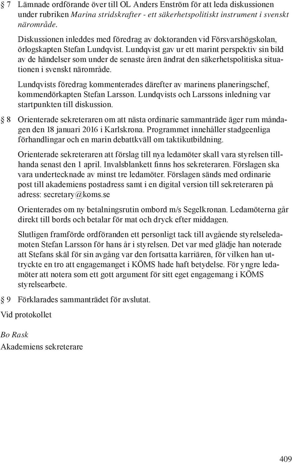 Lundqvist gav ur ett marint perspektiv sin bild av de händelser som under de senaste åren ändrat den säkerhetspolitiska situationen i svenskt närområde.