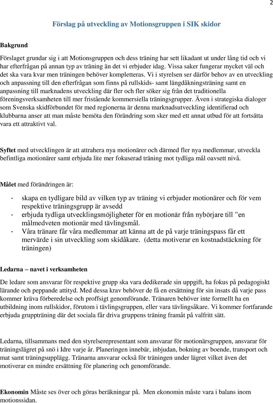 Vi i styrelsen ser därför behov av en utveckling och anpassning till den efterfrågan som finns på rullskids- samt längdåkningsträning samt en anpassning till marknadens utveckling där fler och fler