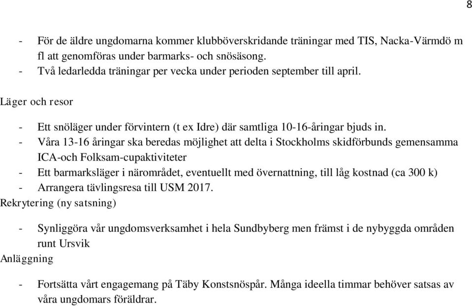 - Våra 13-16 åringar ska beredas möjlighet att delta i Stockholms skidförbunds gemensamma ICA-och Folksam-cupaktiviteter - Ett barmarksläger i närområdet, eventuellt med övernattning, till låg