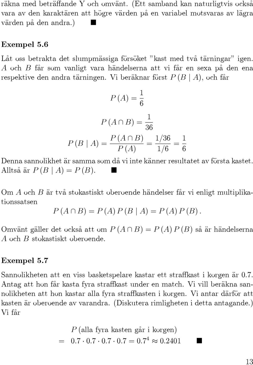 ViberäknarförstP(B ),ochfår P()= 1 6 P( B)= 1 36 P(B )= P( B) P() = 1/36 1/6 =1 6 Denna sannolikhet är samma som då vi inte känner resultatet av första kastet. lltsåärp(b )=P(B).