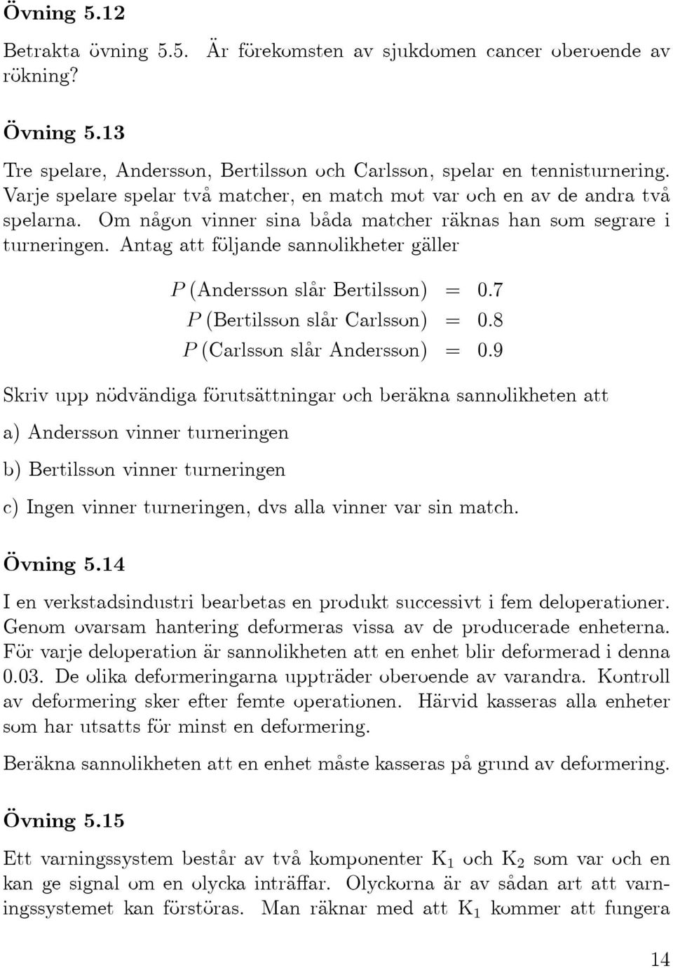 ntag att följande sannolikheter gäller P(ndersson slår Bertilsson) = 0.7 P(Bertilsson slår Carlsson) = 0.8 P(Carlsson slår ndersson) = 0.