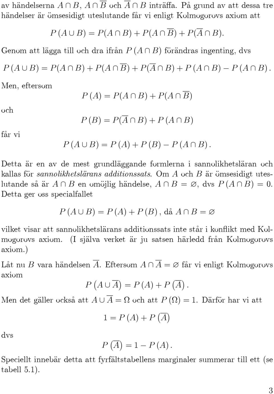 Detta är en av de mest grundläggande formlerna i sannolikhetsläran och kallas för sannolikhetslärans additionssats. Om och B är ömsesidigt uteslutandeså är B en omöjlig händelse, B =, dvs P( B)=0.