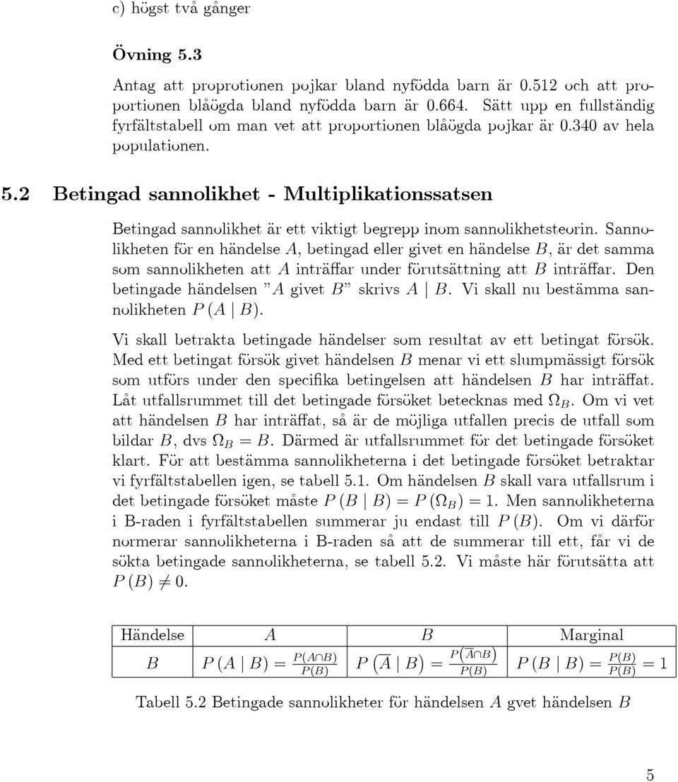 2 Betingad sannolikhet- Multiplikationssatsen Betingad sannolikhet är ett viktigt begrepp inom sannolikhetsteorin.