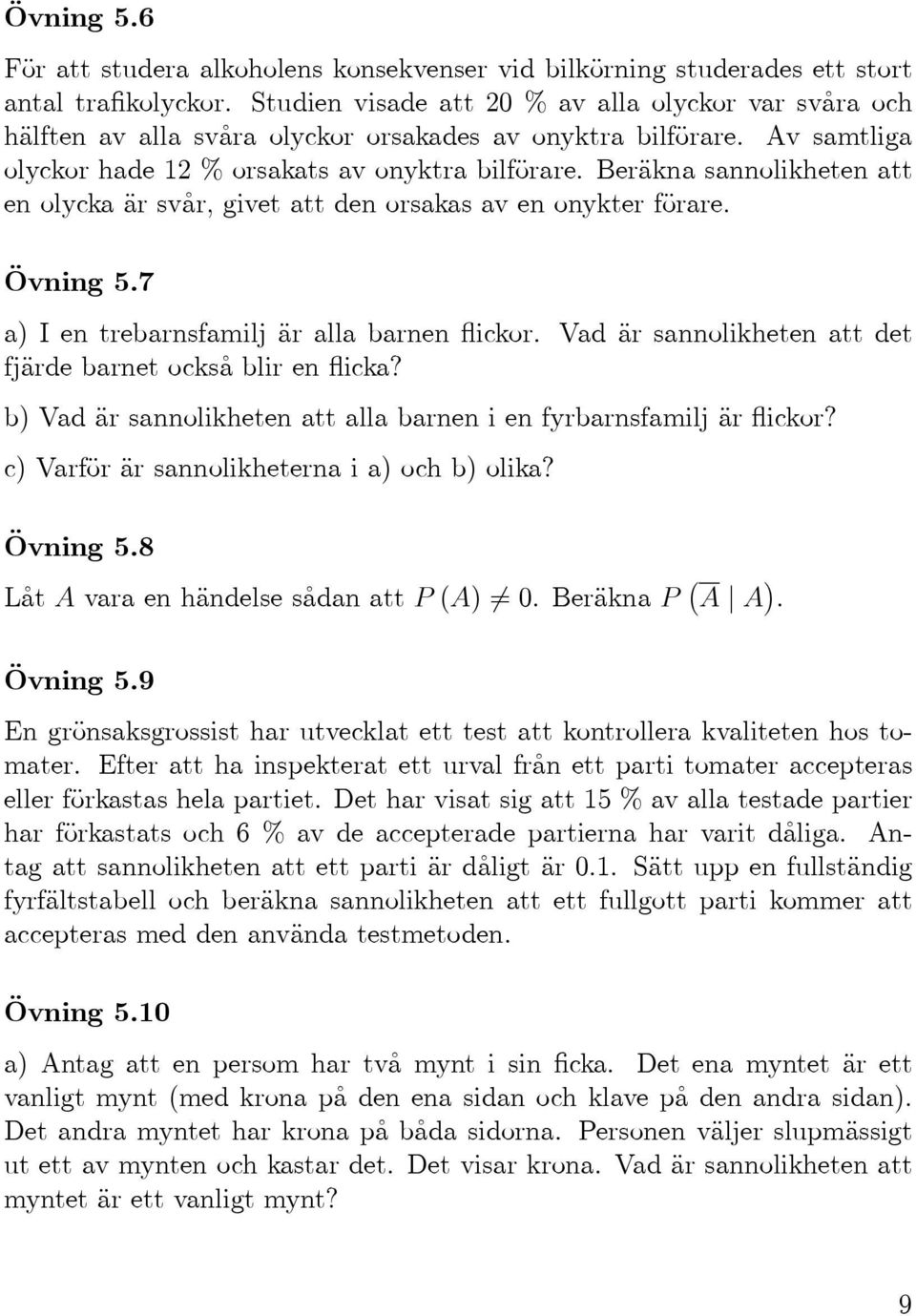 Beräkna sannolikheten att enolyckaärsvår,givetattdenorsakasavenonykterförare. Övning 5.7 a) I en trebarnsfamilj är alla barnen flickor. Vad är sannolikheten att det fjärde barnet också blir en flicka?