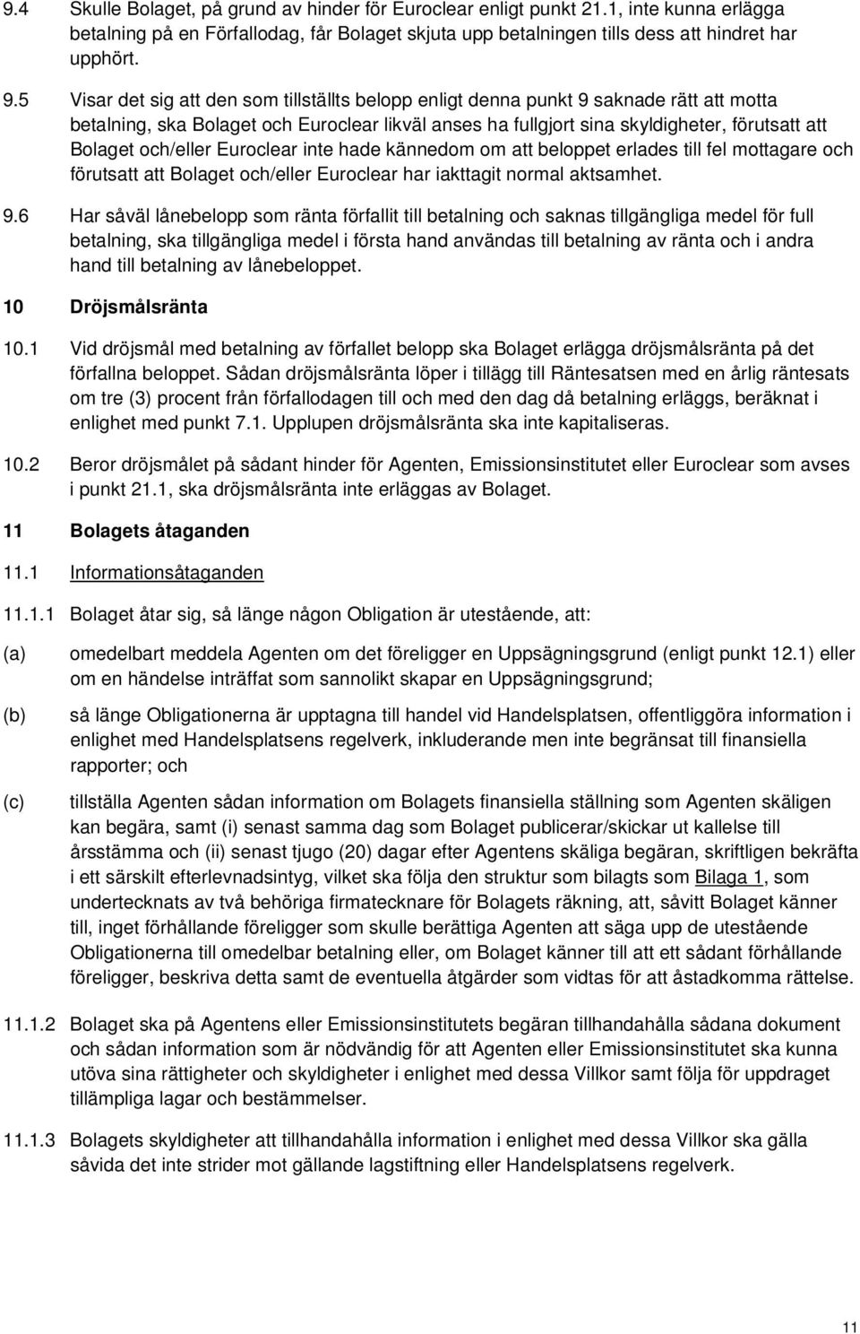 och/eller Euroclear inte hade kännedom om att beloppet erlades till fel mottagare och förutsatt att Bolaget och/eller Euroclear har iakttagit normal aktsamhet. 9.