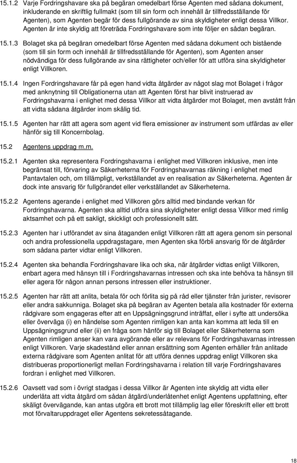 .1.3 Bolaget ska på begäran omedelbart förse Agenten med sådana dokument och bistående (som till sin form och innehåll är tillfredsställande för Agenten), som Agenten anser nödvändiga för dess