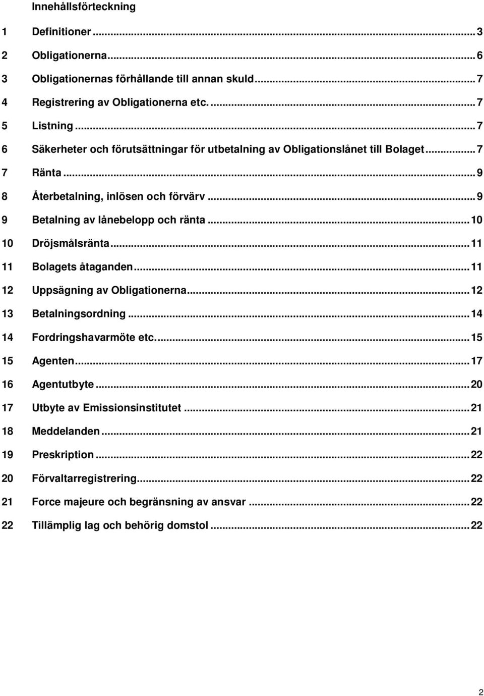 .. 10 10 Dröjsmålsränta... 11 11 Bolagets åtaganden... 11 12 Uppsägning av Obligationerna... 12 13 Betalningsordning... 14 14 Fordringshavarmöte etc.... 15 15 Agenten... 17 16 Agentutbyte.