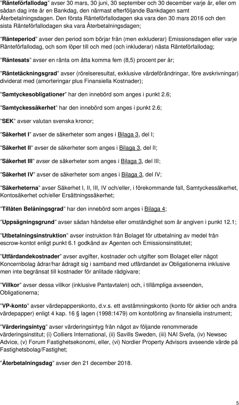 eller varje Ränteförfallodag, och som löper till och med (och inkluderar) nästa Ränteförfallodag; Räntesats avser en ränta om åtta komma fem (8,5) procent per år; Räntetäckningsgrad avser