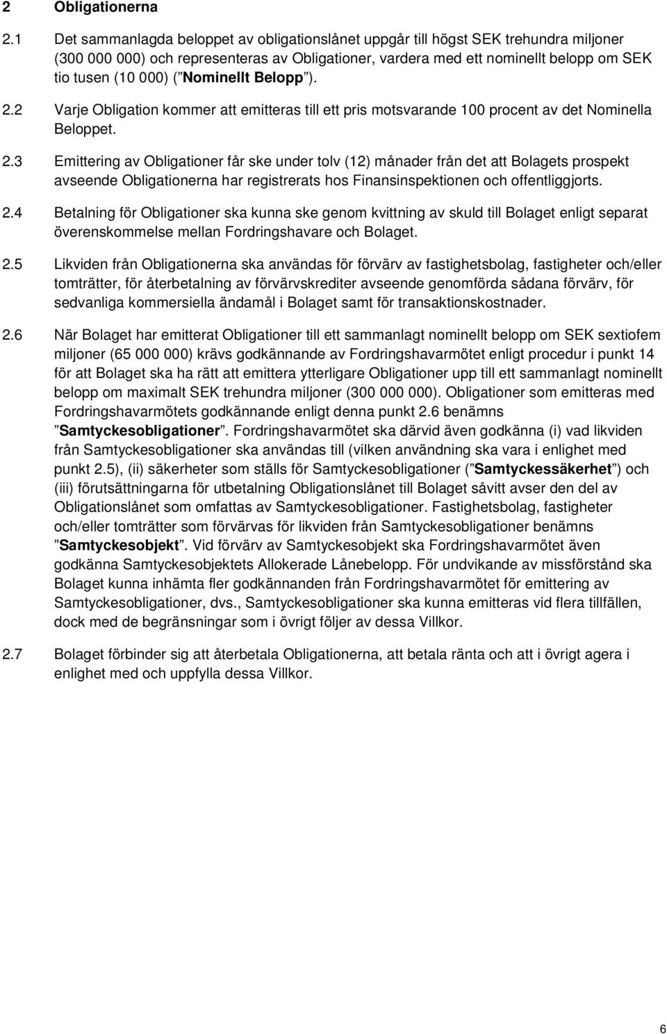 Nominellt Belopp ). 2.2 Varje Obligation kommer att emitteras till ett pris motsvarande 100 procent av det Nominella Beloppet. 2.3 Emittering av Obligationer får ske under tolv (12) månader från det att Bolagets prospekt avseende Obligationerna har registrerats hos Finansinspektionen och offentliggjorts.