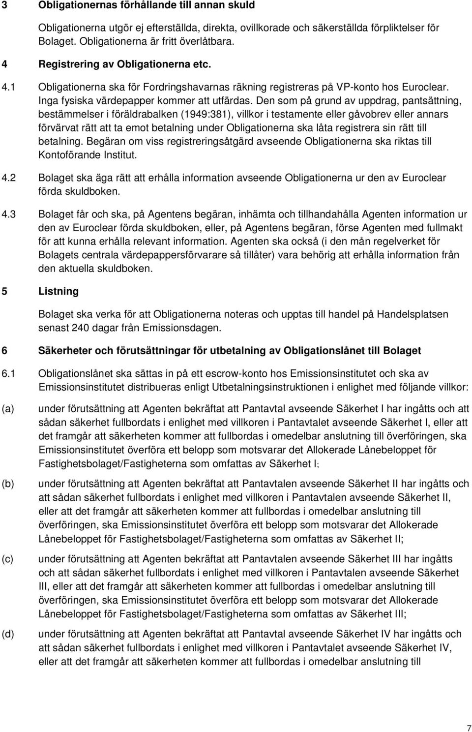 Den som på grund av uppdrag, pantsättning, bestämmelser i föräldrabalken (1949:381), villkor i testamente eller gåvobrev eller annars förvärvat rätt att ta emot betalning under Obligationerna ska