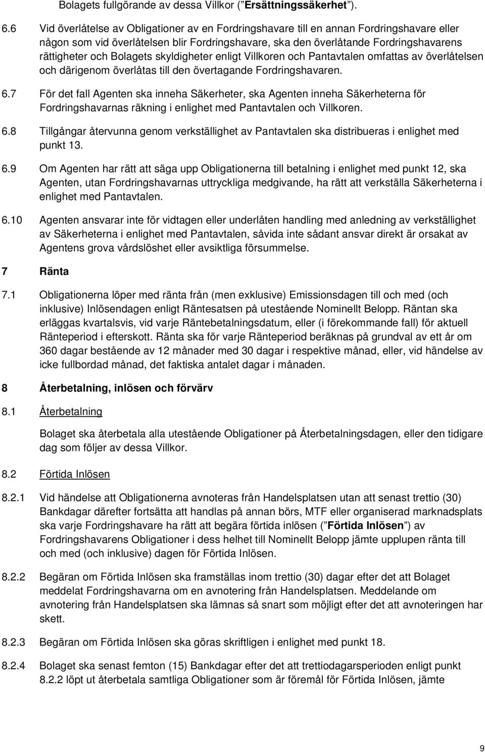 Bolagets skyldigheter enligt Villkoren och Pantavtalen omfattas av överlåtelsen och därigenom överlåtas till den övertagande Fordringshavaren. 6.