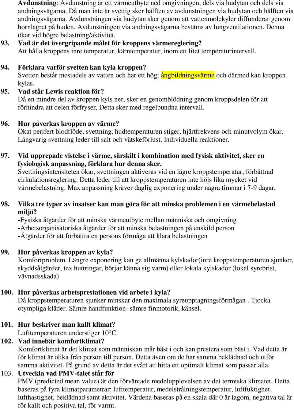 Avdunstningen via andningsvägarna bestäms av lungventilationen. Denna ökar vid högre belastning/aktivitet. 93. Vad är det övergripande målet för kroppens värmereglering?