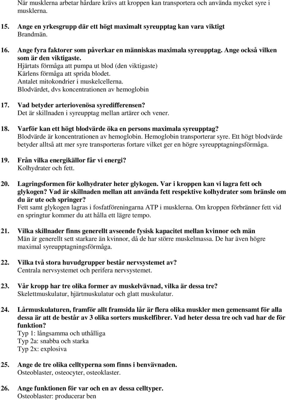 Antalet mitokondrier i muskelcellerna. Blodvärdet, dvs koncentrationen av hemoglobin 17. Vad betyder arteriovenösa syredifferensen? Det är skillnaden i syreupptag mellan artärer och vener. 18.